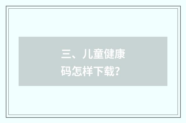 三、儿童健康码怎样下载?