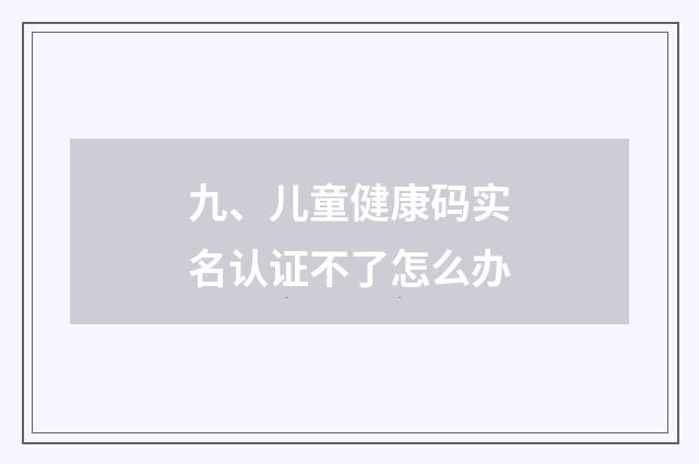 九、儿童健康码实名认证不了怎么办