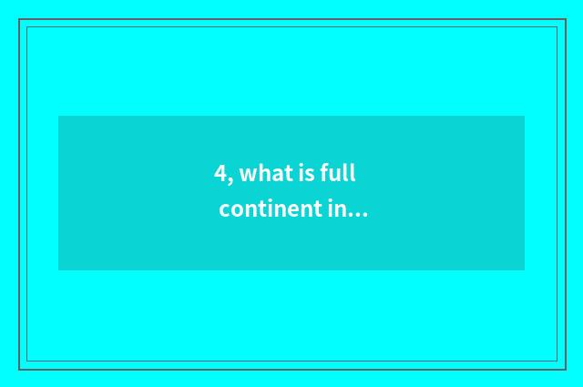 4, what is full continent in, full continent in it is what meaning, full contine