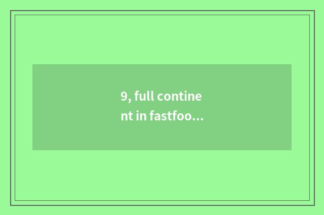9, full continent in fastfood?