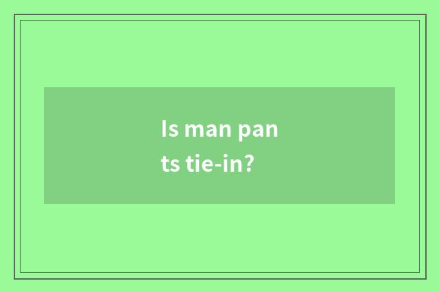Is man pants tie-in?