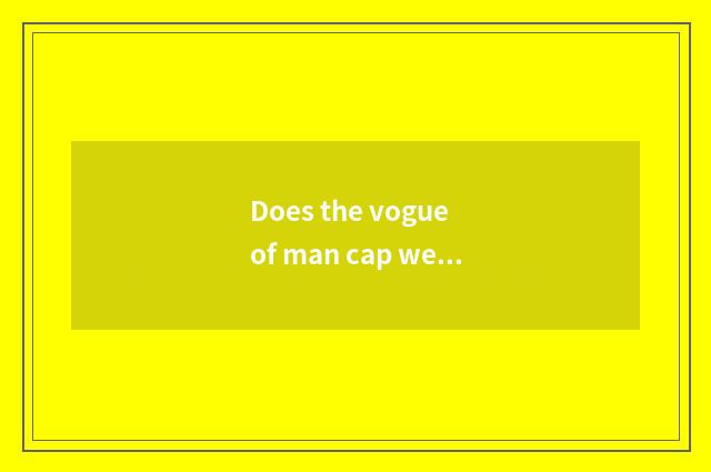 Does the vogue of man cap wear a law?