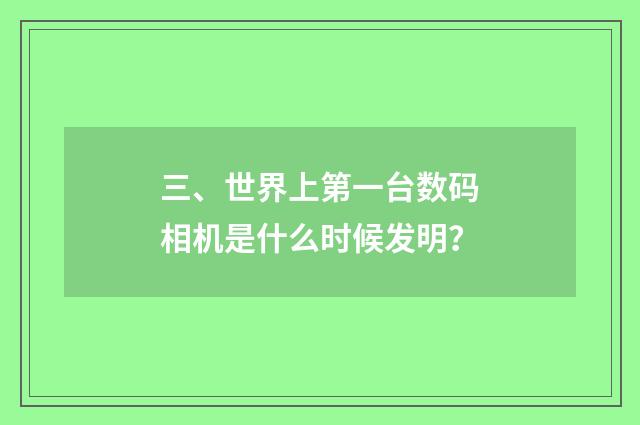 三、世界上第一台数码相机是什么时候发明？