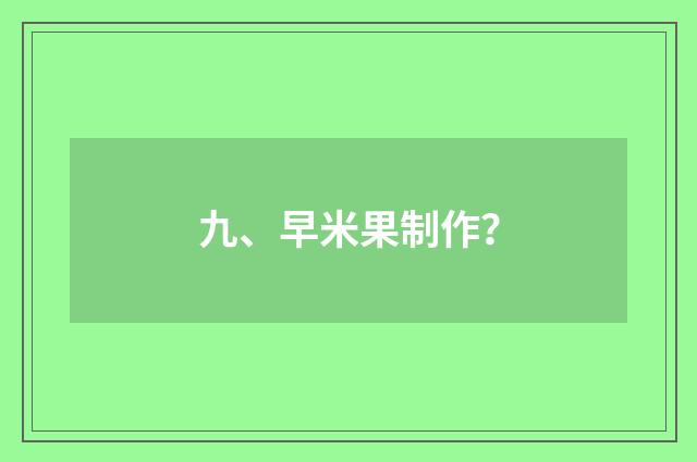 九、早米果制作？