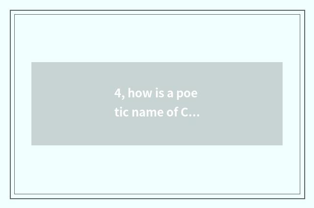 4, how is a poetic name of China ascended went up?