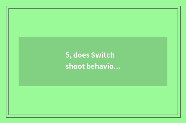 5, does Switch shoot behavioral play?
