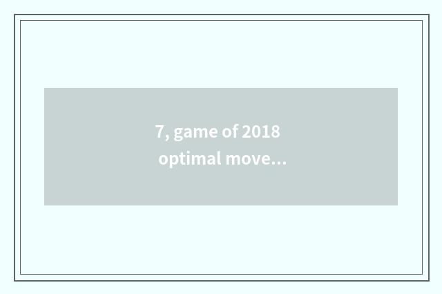 7, game of 2018 optimal movements?