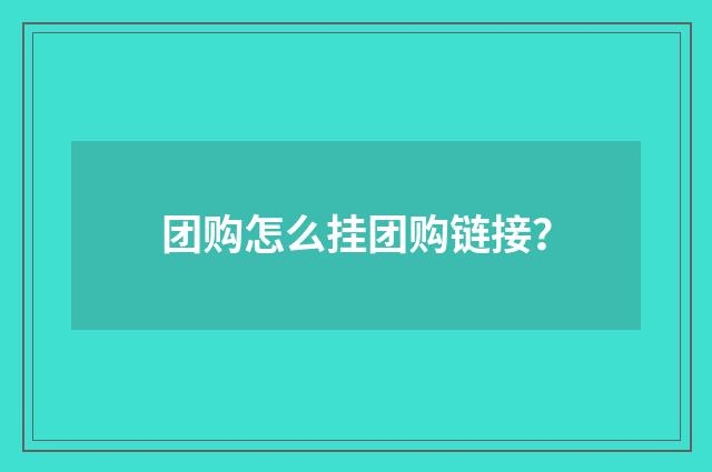 团购怎么挂团购链接？