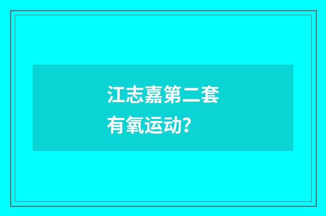 江志嘉第二套有氧运动？