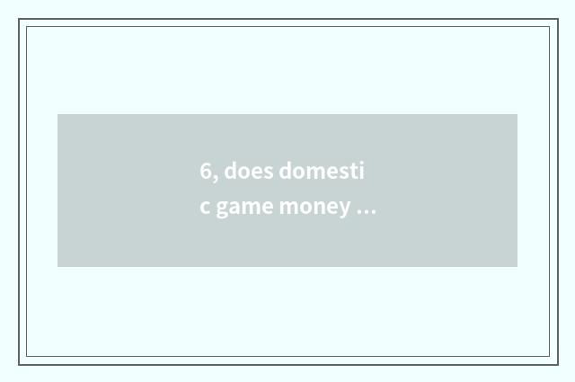 6, does domestic game money trade platform seniority?