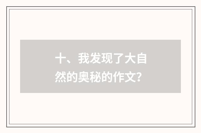 十、我发现了大自然的奥秘的作文？
