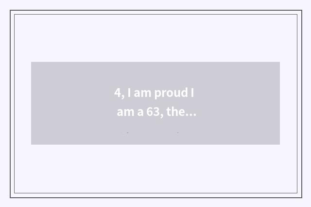 4, I am proud I am a 63, the composition of 150 words?