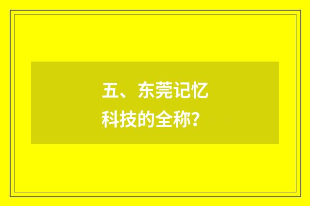 五、东莞记忆科技的全称？