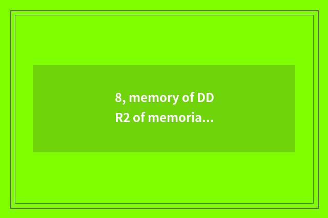 8, memory of DDR2 of memorial science and technology?