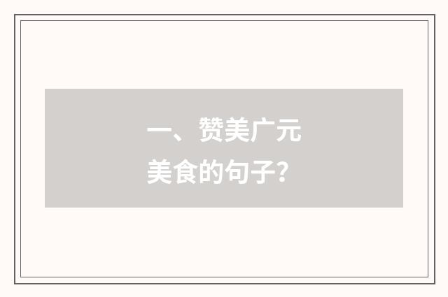 一、赞美广元美食的句子？