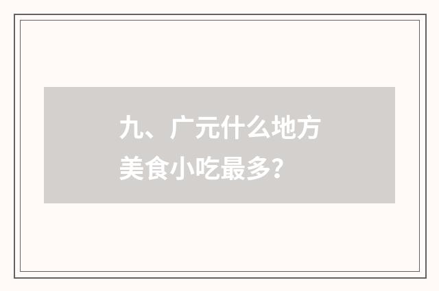 九、广元什么地方美食小吃最多？