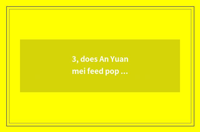 3, does An Yuanmei feed pop chart to announce?