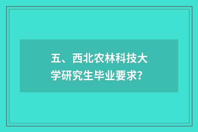 五、西北农林科技大学研究生毕业要求?
