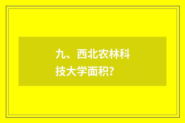 九、西北农林科技大学面积？