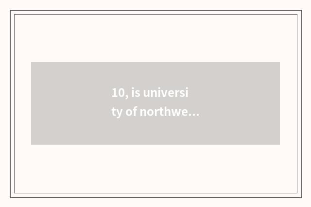 10, is university of northwest aricultural science and technology how old?