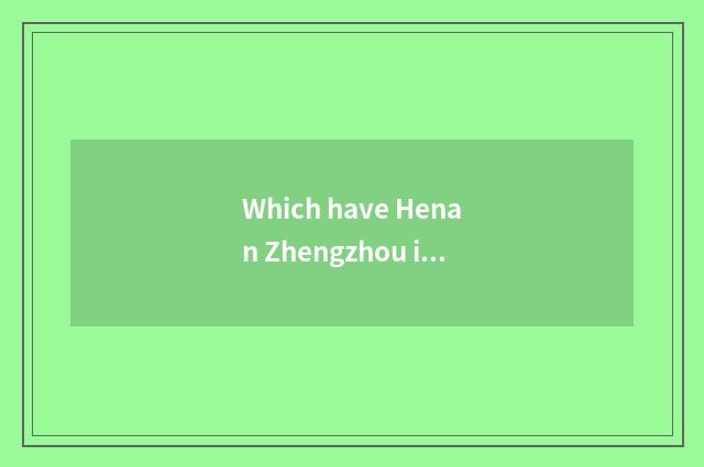 Which have Henan Zhengzhou it is cheaper to sell and fashionable clothing?