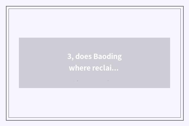 3, does Baoding where reclaim digital camera ah?