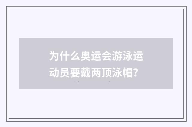 为什么奥运会游泳运动员要戴两顶泳帽？
