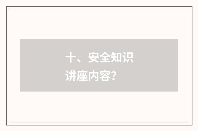 十、安全知识讲座内容？