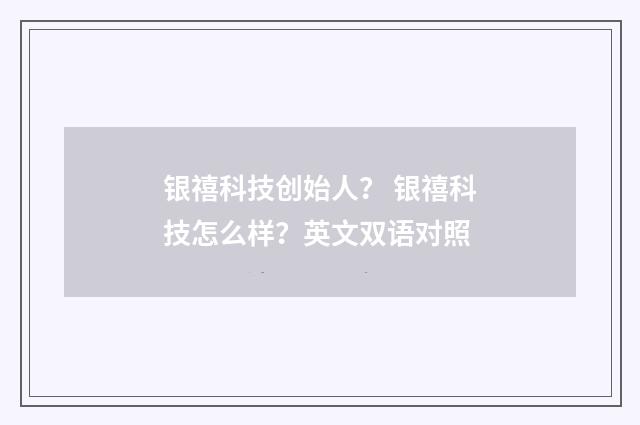银禧科技创始人？ 银禧科技怎么样？英文双语对照
