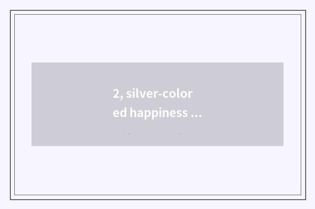 2, silver-colored happiness science and technology how?