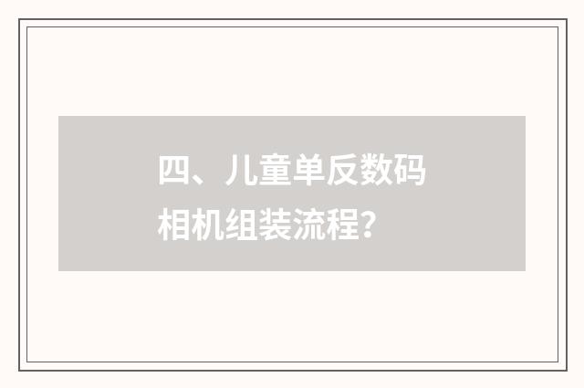 四、儿童单反数码相机组装流程？