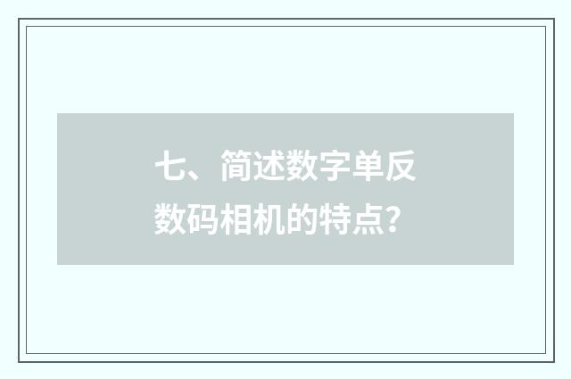 七、简述数字单反数码相机的特点？