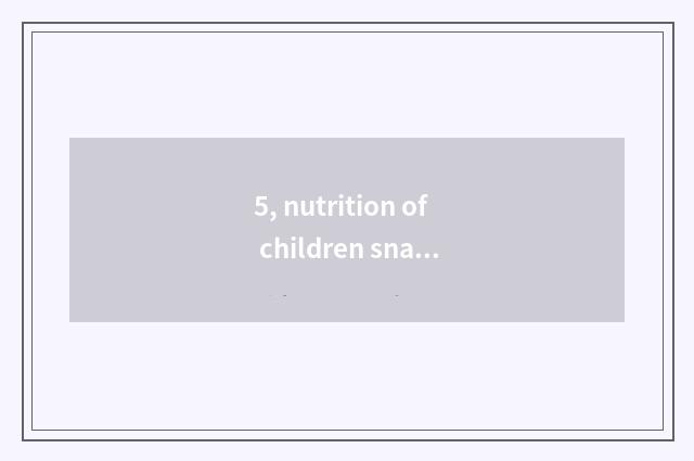 5, nutrition of children snacks health?