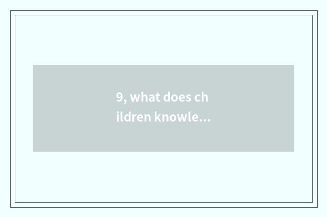 9, what does children knowledge lecture have?