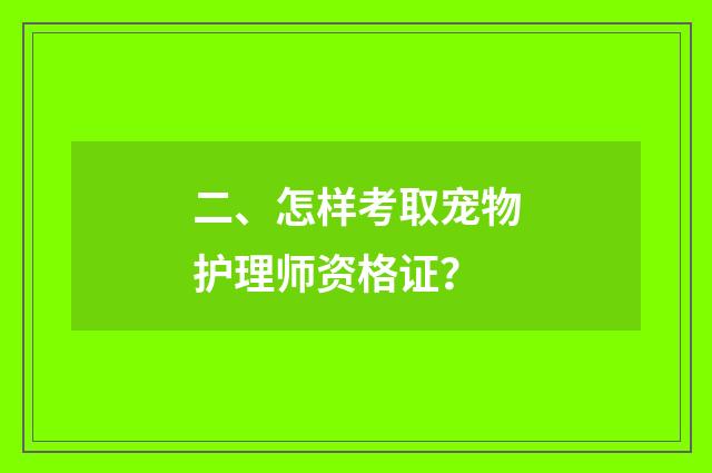 二、怎样考取宠物护理师资格证？