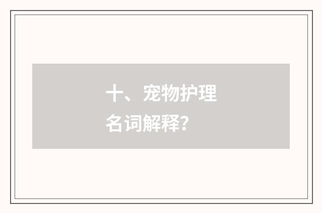 十、宠物护理名词解释？