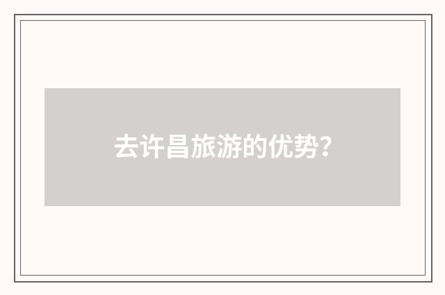 去许昌旅游的优势？