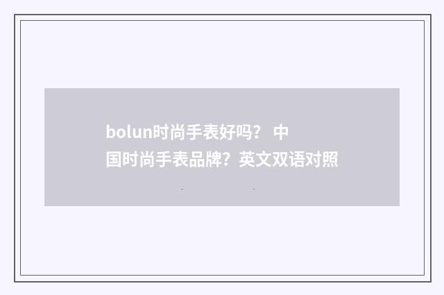 bolun时尚手表好吗? 中国时尚手表品牌?英文双语对照