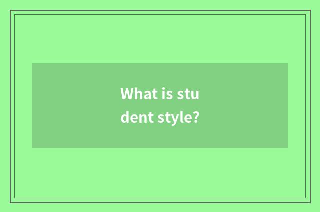 What is student style?