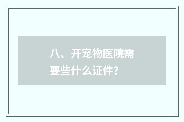 八、开宠物医院需要些什么证件？