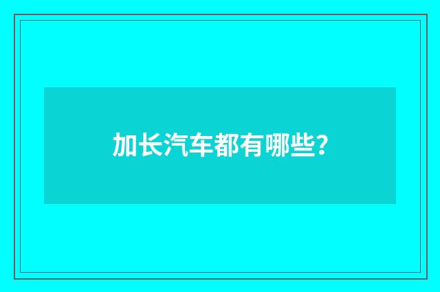 加长汽车都有哪些？