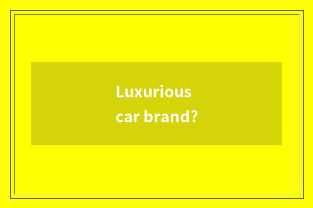 Luxurious car brand?