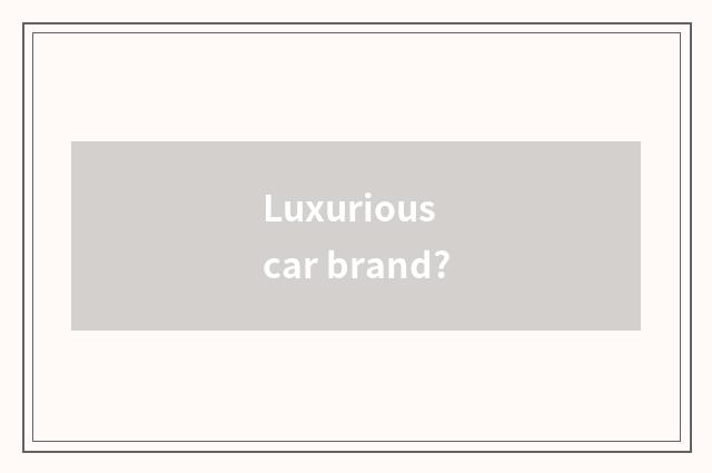 Luxurious car brand?