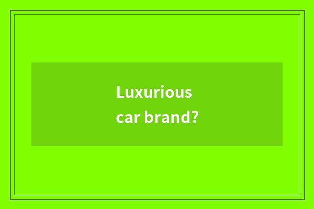 Luxurious car brand?