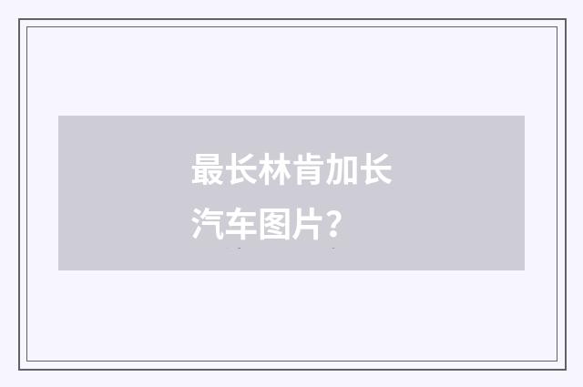 最长林肯加长汽车图片？