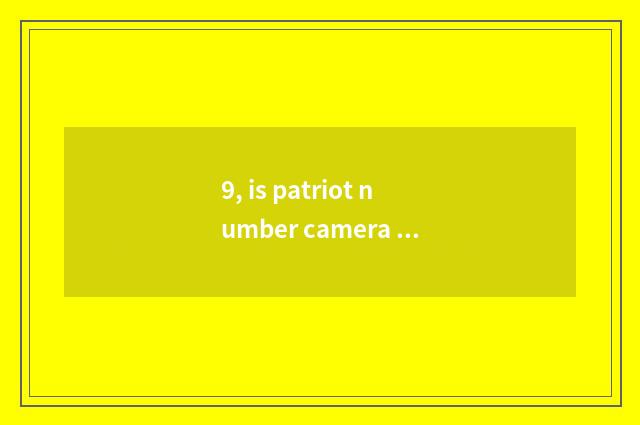 9, is patriot number camera always clew changes what is batteries former? Love?