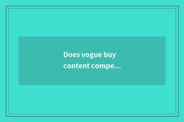 Does vogue buy content compere?