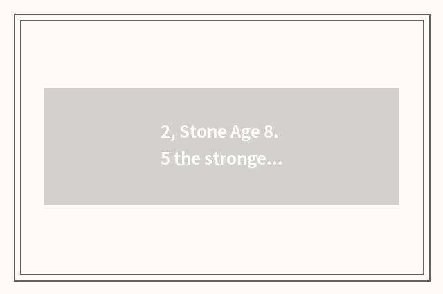 2, Stone Age 8.5 the strongest pet?