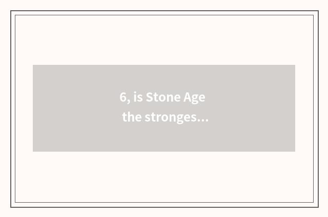 6, is Stone Age the strongest pet seniority?