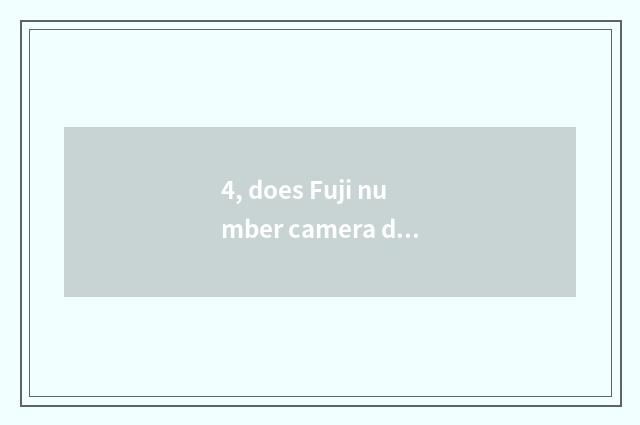 4, does Fuji number camera drink water?